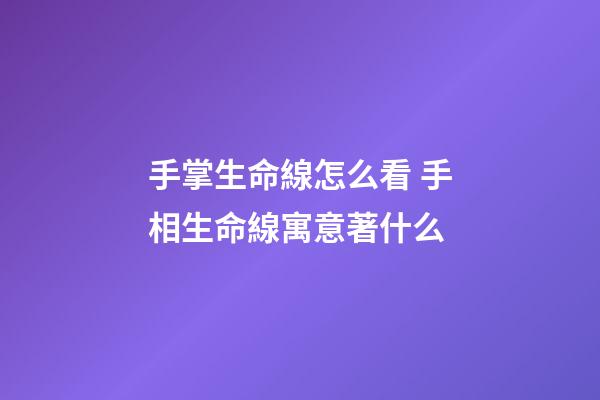 手掌生命線怎么看 手相生命線寓意著什么